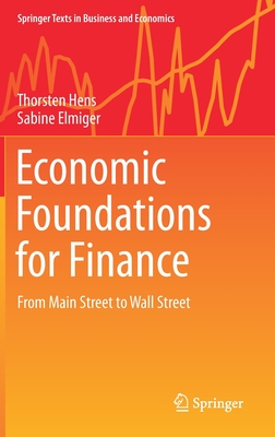 Economic Foundations for Finance: From Main Street to Wall Street - Hens, Thorsten, and Elmiger, Sabine