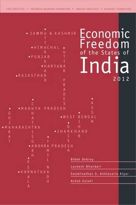 Economic Freedom of the States of India 2012 - Debroy, Bibek, and Bhandari, Laveesh, and Aiyar, Swaminathan