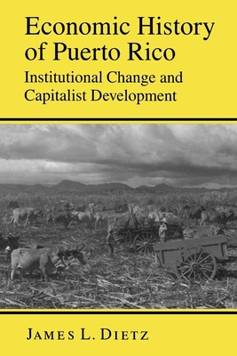 Economic History of Puerto Rico: Institutional Change and Capitalist Development - Dietz, James L