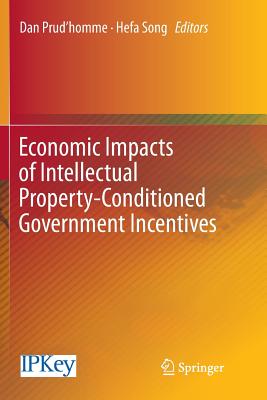 Economic Impacts of Intellectual Property-Conditioned Government Incentives - Prud'homme, Dan (Editor), and Song, Hefa (Editor)