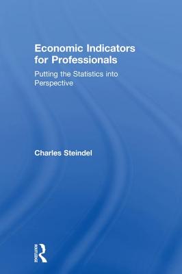 Economic Indicators for Professionals: Putting the Statistics into Perspective - Steindel, Charles