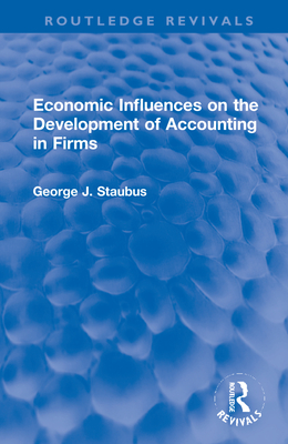 Economic Influences on the Development of Accounting in Firms - Staubus, George J.