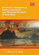 Economic Integration, Democratization and National Security in East Asia: Shifting Paradigms in Us, China and Taiwan Relations - Chow, Peter C Y (Editor)