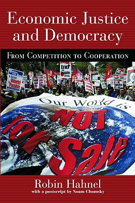 Economic Justice and Democracy: From Competition to Cooperation - Hahnel, Robin