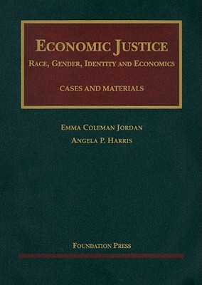 Economic Justice: Race, Gender, Identity and Economics: Cases and Materials - Jordan, Emma Coleman, and Harris, Angela P
