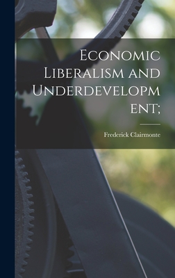 Economic Liberalism and Underdevelopment; - Clairmonte, Frederick