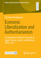 Economic Liberalization and Authoritarianism: A Comparative Political Economy of Egypt, Tunisia, Jordan, and Morocco, 1950-2011