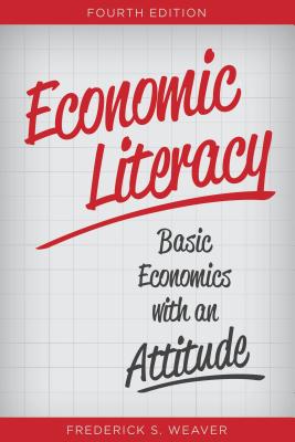 Economic Literacy: Basic Economics with an Attitude - Weaver, Frederick S