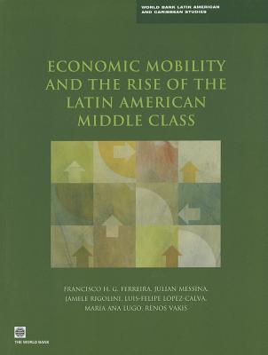 Economic Mobility and the Rise of the Latin American Middle Class - Ferreira, Francisco H G, and Messina, Julian, and Rigolini, Jamele