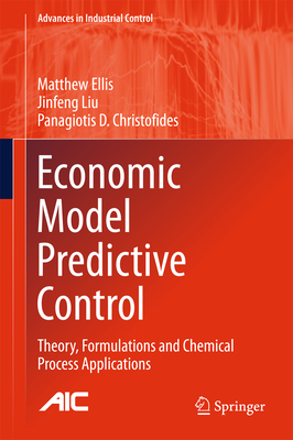 Economic Model Predictive Control: Theory, Formulations and Chemical Process Applications - Ellis, Matthew, Dr., and Liu, Jinfeng, and Christofides, Panagiotis D