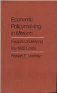 Economic Policy Making in Mexico: Factors Underlying the 1982 Crisis - Looney, Robert