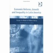 Economic Reforms, Growth and Inequality in Latin America: Essays in Honor of Albert Berry - Berry, R Albert, Professor