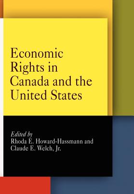 Economic Rights in Canada and the United States - Howard-Hassmann, Rhoda E (Editor), and Welch Jr, Claude E (Editor)