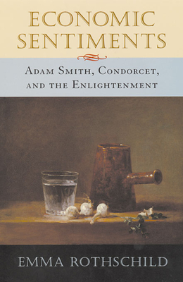 Economic Sentiments: Adam Smith, Condorcet, and the Enlightenment - Rothschild, Emma