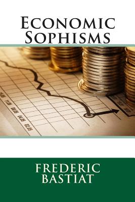 Economic Sophisms - Bastiat, Frederic