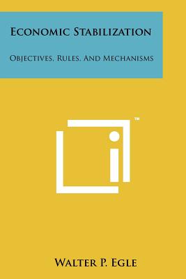 Economic Stabilization: Objectives, Rules, And Mechanisms - Egle, Walter P