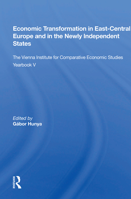 Economic Transformation in East-Central Europe and in the Newly Independent States: The Vienna Institute for Comparative Economic Studies Yearbook V - Hunya, Gabor