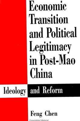 Economic Transition and Political Legitimacy in Post-Mao China: Ideology and Reform - Chen, Feng