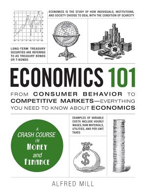Economics 101: From Consumer Behavior to Competitive Markets--Everything You Need to Know about Economics - Mill, Alfred