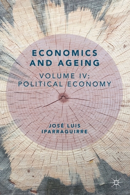 Economics and Ageing: Volume IV: Political Economy - Iparraguirre, Jos Luis