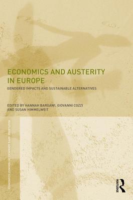 Economics and Austerity in Europe: Gendered impacts and sustainable alternatives - Bargawi, Hannah (Editor), and Cozzi, Giovanni (Editor), and Himmelweit, Susan (Editor)