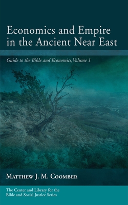 Economics and Empire in the Ancient Near East: Guide to the Bible and Economics, Volume 1 - Coomber, Matthew J M (Editor)