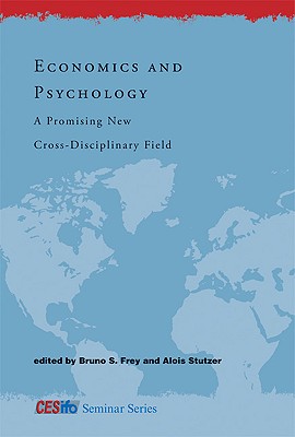 Economics and Psychology: A Promising New Cross-Disciplinary Field - Frey, Bruno S, Professor (Editor), and Stutzer, Alois (Editor)