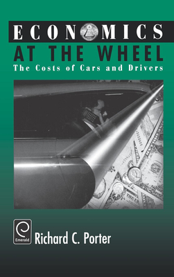 Economics at the Wheel: The Costs of Cars and Drivers - Porter, Richard C