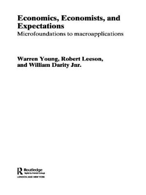 Economics, Economists and Expectations: From Microfoundations to Macroapplications - Darity, William, and Leeson, Robert, and Young, Warren