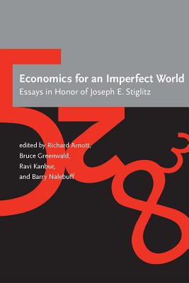 Economics for an Imperfect World: Essays in Honor of Joseph E. Stiglitz - Arnott, Richard (Editor), and Greenwald, Bruce (Editor), and Kanbur, Ravi (Editor)