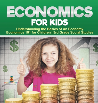 Economics for Kids - Understanding the Basics of An Economy Economics 101 for Children 3rd Grade Social Studies - Baby Professor