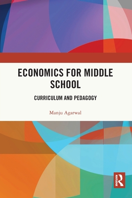 Economics for Middle School: Curriculum and Pedagogy - Agarwal, Manju