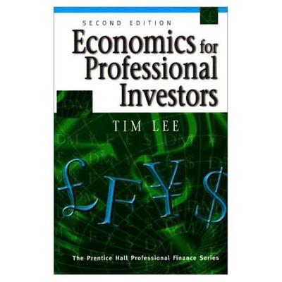 Economics for Professional Investors: 2nd Edition - Lee, Tim, Dr., and Lee, Jenny