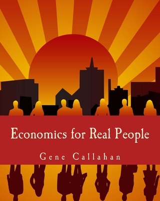 Economics for Real People (Large Print Edition): An Introduction to the Austrian School - Callahan, Gene