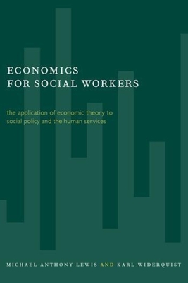 Economics for Social Workers: The Application of Economic Theory to Social Policy and the Human Services - Lewis, Michael, Professor, and Widerquist, Karl