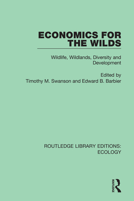 Economics for the Wilds: Wildlife, Wildlands, Diversity and Development - Barbier, Edward (Editor), and Swanson, Timothy (Editor)
