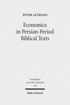 Economics in Persian-Period Biblical Texts: Their Interactions with Economic Developments in the Persian Period and Earlier Biblical Traditions - Altmann, Peter
