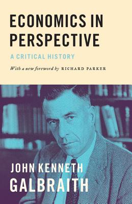 Economics in Perspective: A Critical History - Galbraith, John Kenneth, and Parker, Richard (Foreword by)