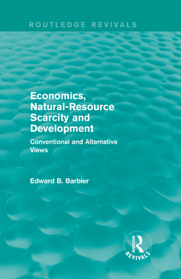 Economics, Natural-Resource Scarcity and Development (Routledge Revivals): Conventional and Alternative Views - Barbier, Edward B