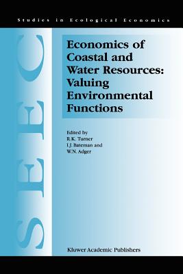 Economics of Coastal and Water Resources: Valuing Environmental Functions - Turner, R.K. (Editor), and Bateman, I. J. (Editor), and Adger, W.N. (Editor)