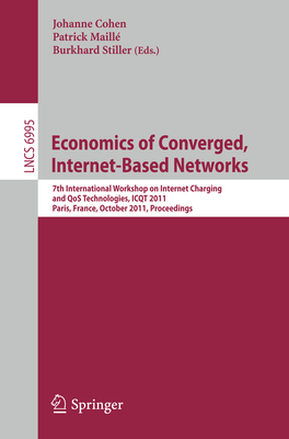 Economics of Converged, Internet-Based Networks: 7th International Workshop on Internet Charging and Qos Technologies, Icqt 2011, Paris, France, October 24, 2011, Proceedings - Cohen, Johanne (Editor), and Maill, Patrick (Editor), and Stiller, Burkhard (Editor)