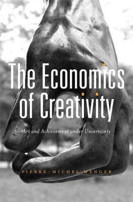 Economics of Creativity: Art and Achievement Under Uncertainty - Menger, Pierre-Michel, and Rendall, Steven (Translated by), and Jacobs, Amy (Translated by)