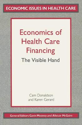 Economics of Health Care Financing: The Visible Hand - Donaldson, Cam, and Gerard, Karen, and Gerrard, Karen