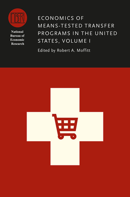 Economics of Means-Tested Transfer Programs in the United States, Volume I: Volume 1 - Moffitt, Robert A (Editor)