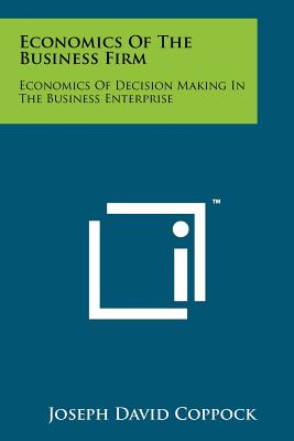 Economics of the Business Firm: Economics of Decision Making in the Business Enterprise - Coppock, Joseph David