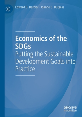 Economics of the SDGs: Putting the Sustainable Development Goals into Practice - Barbier, Edward B., and Burgess, Joanne C.