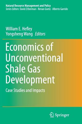 Economics of Unconventional Shale Gas Development: Case Studies and Impacts - Hefley, William E (Editor), and Wang, Yongsheng (Editor)