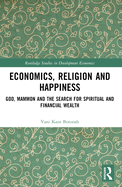 Economics, Religion and Happiness: God, Mammon and the Search for Spiritual and Financial Wealth