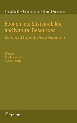 Economics, Sustainability, and Natural Resources: Economics of Sustainable Forest Management - Kant, Shashi (Editor), and Berry, R Albert, Professor (Editor)