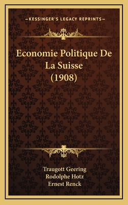 Economie Politique de La Suisse (1908) - Geering, Traugott, and Hotz, Rodolphe, and Renck, Ernest (Translated by)